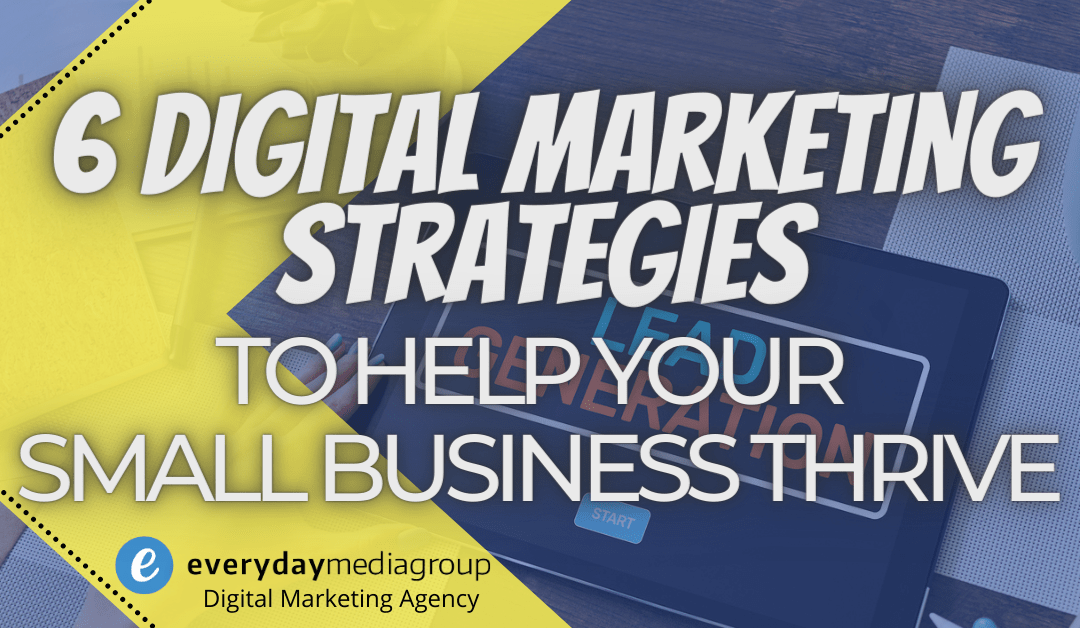 6 Digital Marketing Strategies to Help Your Small Business Thrive
