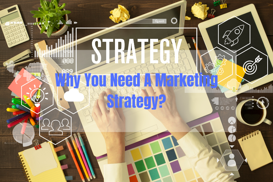 Why You Need A Marketing Strategy